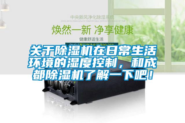 關(guān)于除濕機(jī)在日常生活環(huán)境的濕度控制，和成都除濕機(jī)了解一下吧！