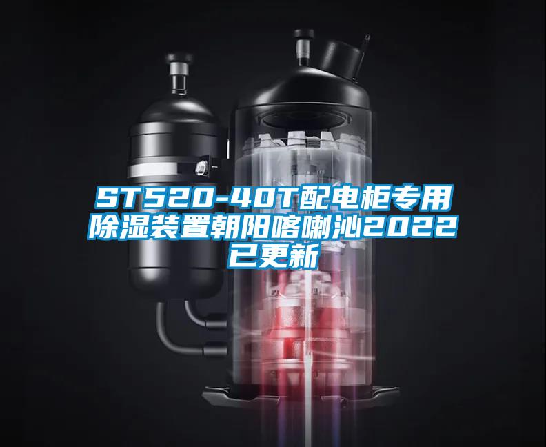 ST520-40T配電柜專用除濕裝置朝陽(yáng)喀喇沁2022已更新