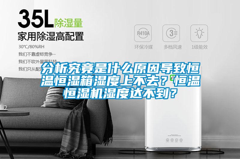 分析究竟是什么原因?qū)е潞銣睾銤裣錆穸壬喜蝗?？恒溫恒濕機(jī)濕度達(dá)不到？