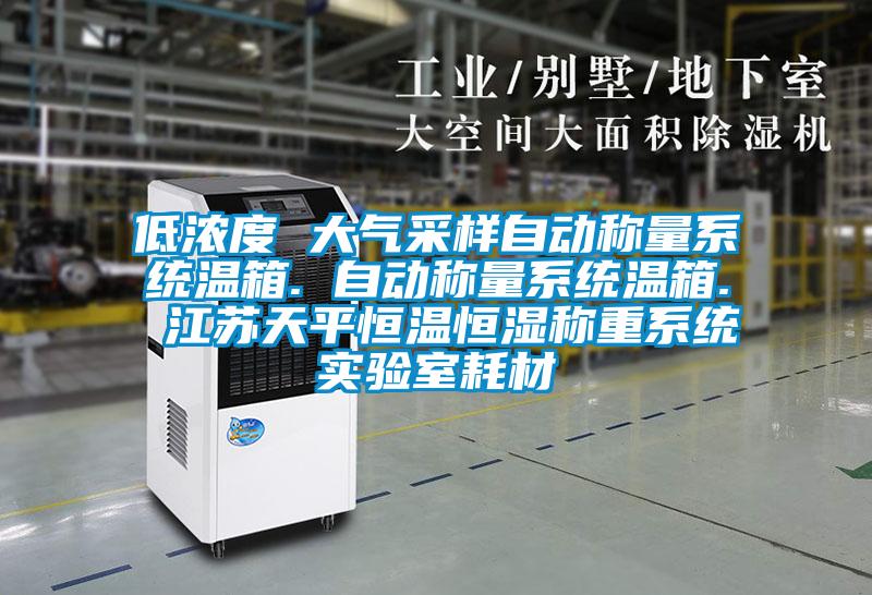 低濃度 大氣采樣自動稱量系統(tǒng)溫箱. 自動稱量系統(tǒng)溫箱. 江蘇天平恒溫恒濕稱重系統(tǒng)實(shí)驗(yàn)室耗材