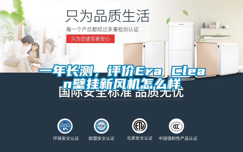 一年長測，評價Era Clean壁掛新風(fēng)機怎么樣