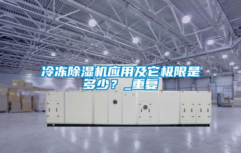 冷凍除濕機(jī)應(yīng)用及它極限是多少？_重復(fù)