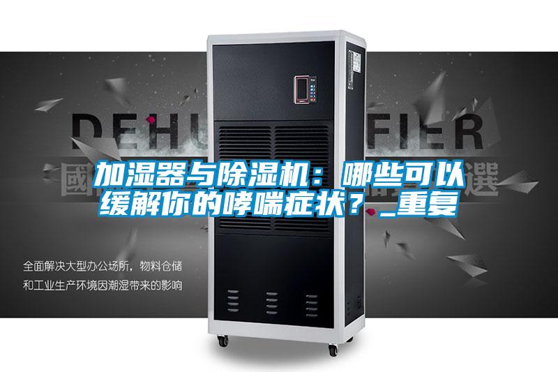 加濕器與除濕機(jī)：哪些可以緩解你的哮喘癥狀？_重復(fù)