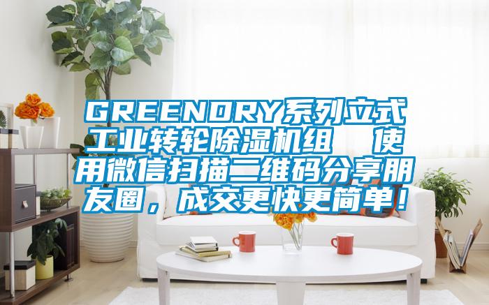 GREENDRY系列立式工業(yè)轉(zhuǎn)輪除濕機組  使用微信掃描二維碼分享朋友圈，成交更快更簡單！