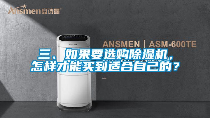 三、如果要選購除濕機(jī)，怎樣才能買到適合自己的？