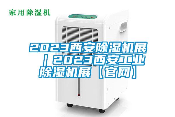 2023西安除濕機展 ｜2023西安工業除濕機展【官網】