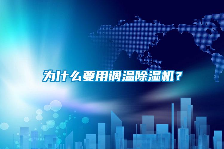 為什么要用調(diào)溫除濕機？