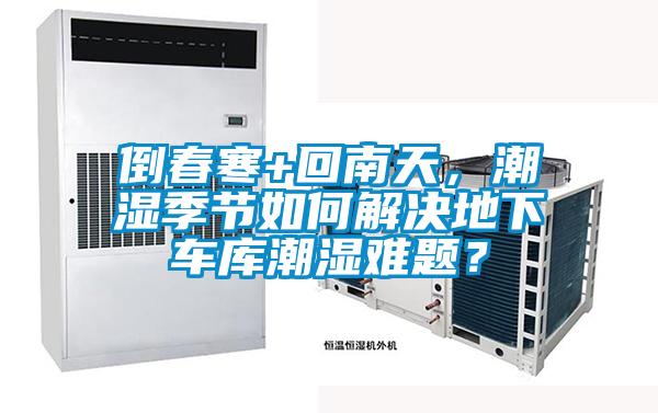 倒春寒+回南天，潮濕季節(jié)如何解決地下車庫(kù)潮濕難題？