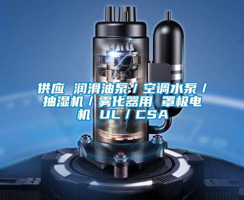 供應(yīng) 潤滑油泵／空調(diào)水泵／抽濕機／霧化器用 罩極電機 UL／CSA