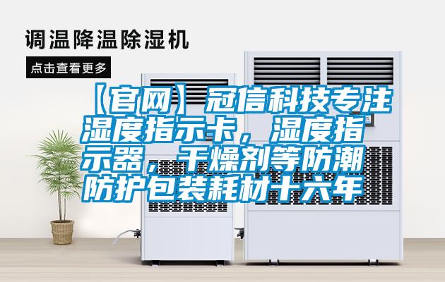 【官網(wǎng)】冠信科技專注濕度指示卡，濕度指示器，干燥劑等防潮防護(hù)包裝耗材十六年