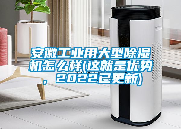 安徽工業(yè)用大型除濕機(jī)怎么樣(這就是優(yōu)勢，2022已更新)