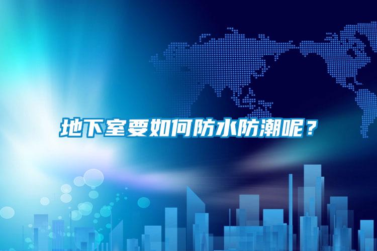 地下室要如何防水防潮呢？