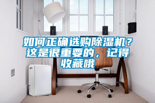 如何正確選購除濕機(jī)？這是很重要的，記得收藏哦