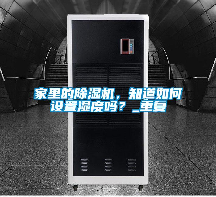 家里的除濕機，知道如何設置濕度嗎？_重復