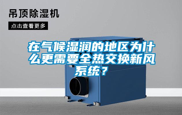 在氣候濕潤的地區(qū)為什么更需要全熱交換新風系統(tǒng)？