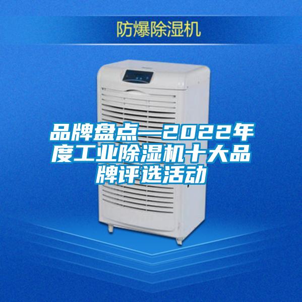 品牌盤(pán)點(diǎn)—2022年度工業(yè)除濕機(jī)十大品牌評(píng)選活動(dòng)