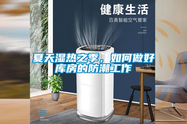 夏天濕熱之季，如何做好庫(kù)房的防潮工作