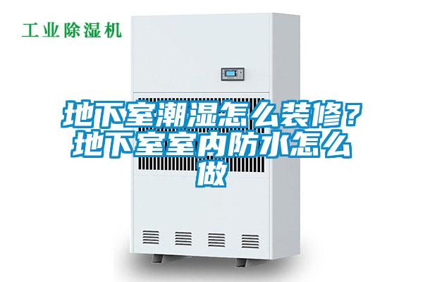 地下室潮濕怎么裝修？地下室室內(nèi)防水怎么做