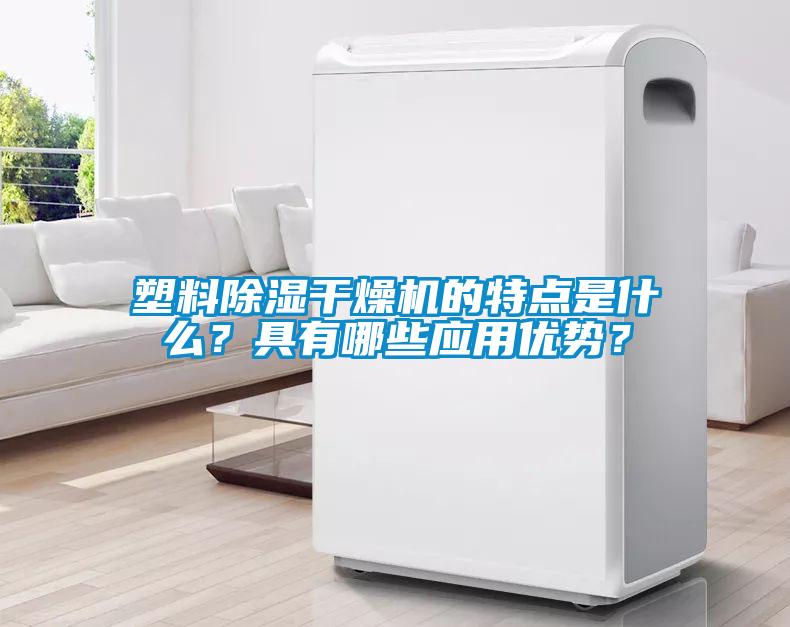 塑料除濕干燥機的特點是什么？具有哪些應(yīng)用優(yōu)勢？