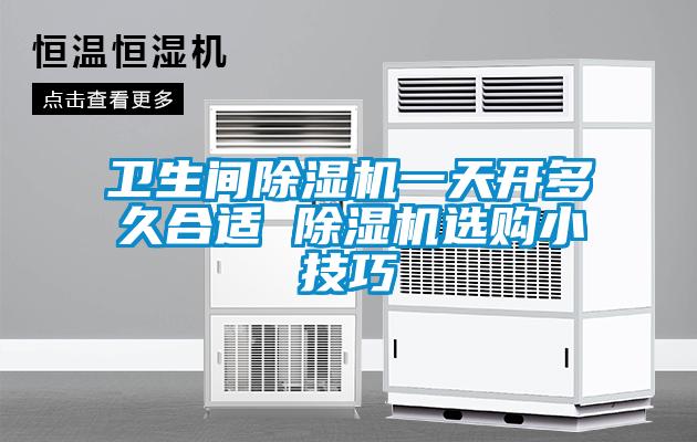 衛(wèi)生間除濕機(jī)一天開(kāi)多久合適 除濕機(jī)選購(gòu)小技巧