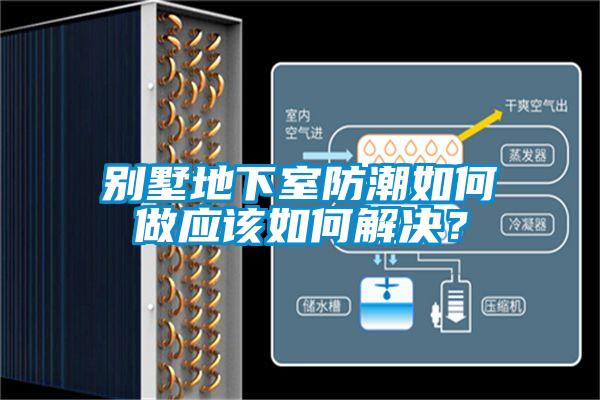 別墅地下室防潮如何做應(yīng)該如何解決？