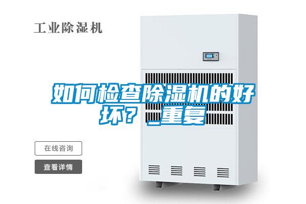 如何檢查除濕機(jī)的好壞？_重復(fù)