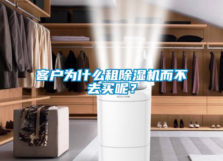 客戶為什么租除濕機(jī)而不去買呢？