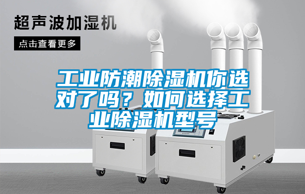 工業(yè)防潮除濕機你選對了嗎？如何選擇工業(yè)除濕機型號