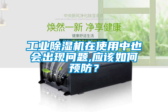 工業(yè)除濕機在使用中也會出現(xiàn)問題,應(yīng)該如何預(yù)防？