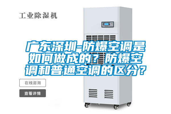 廣東深圳-防爆空調(diào)是如何做成的？防爆空調(diào)和普通空調(diào)的區(qū)分？