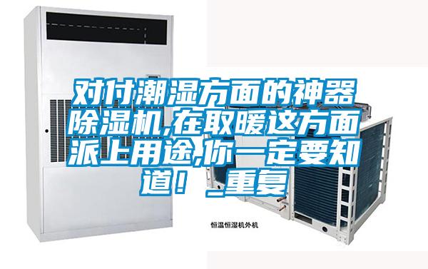 對(duì)付潮濕方面的神器除濕機(jī),在取暖這方面派上用途,你一定要知道！_重復(fù)