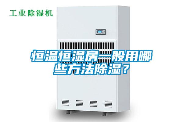恒溫恒濕房一般用哪些方法除濕？