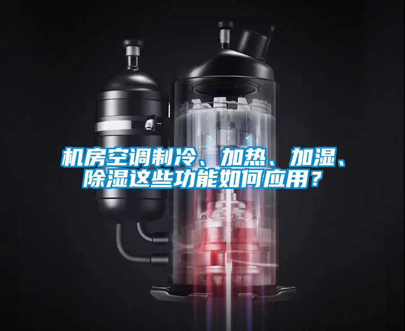 機房空調(diào)制冷、加熱、加濕、除濕這些功能如何應用？
