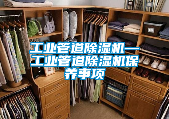 工業(yè)管道除濕機(jī)—工業(yè)管道除濕機(jī)保養(yǎng)事項