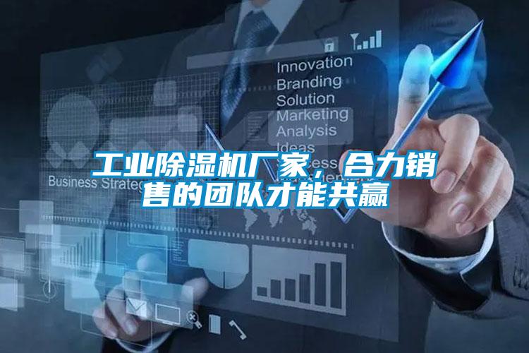 工業(yè)除濕機(jī)廠(chǎng)家，合力銷(xiāo)售的團(tuán)隊(duì)才能共贏