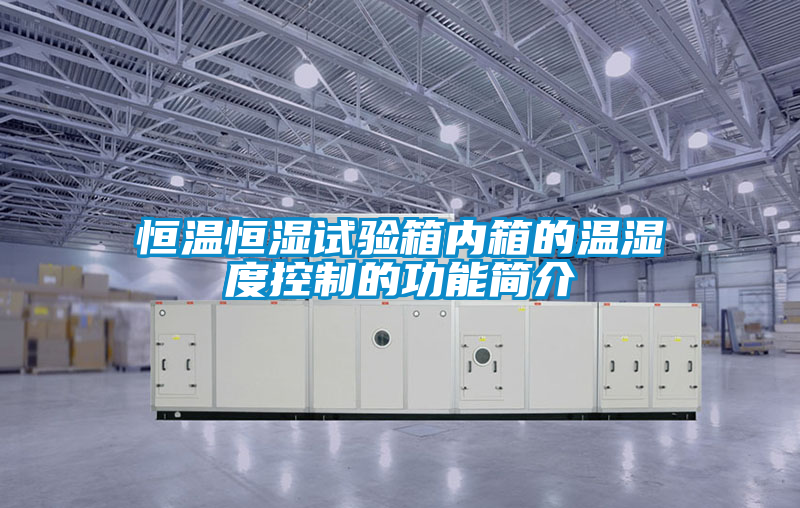 恒溫恒濕試驗(yàn)箱內(nèi)箱的溫濕度控制的功能簡介