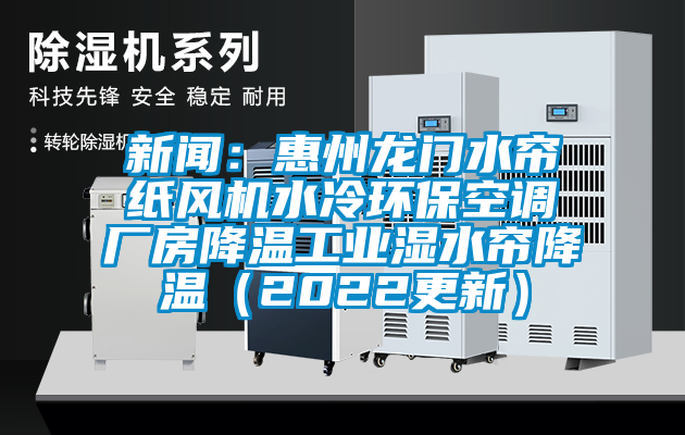 新聞：惠州龍門水簾紙風(fēng)機(jī)水冷環(huán)?？照{(diào)廠房降溫工業(yè)濕水簾降溫（2022更新）