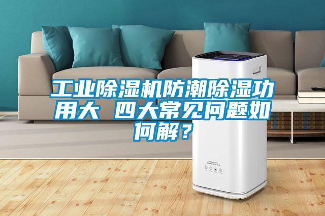 工業除濕機防潮除濕功用大 四大常見問題如何解？