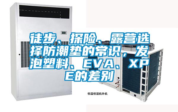 徒步、探險、露營選擇防潮墊的常識，發泡塑料、EVA、XPE的差別