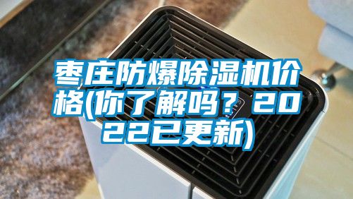 棗莊防爆除濕機價格(你了解嗎？2022已更新)