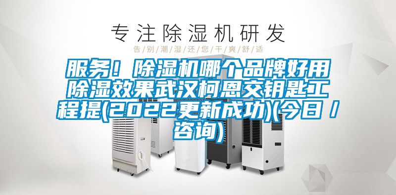 服務(wù)！除濕機哪個品牌好用除濕效果武漢柯恩交鑰匙工程提(2022更新成功)(今日／咨詢)