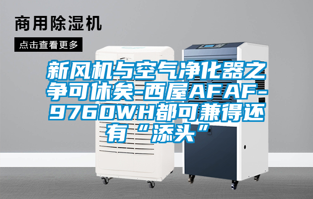 新風機與空氣凈化器之爭可休矣-西屋AFAF-9760WH都可兼得還有“添頭”
