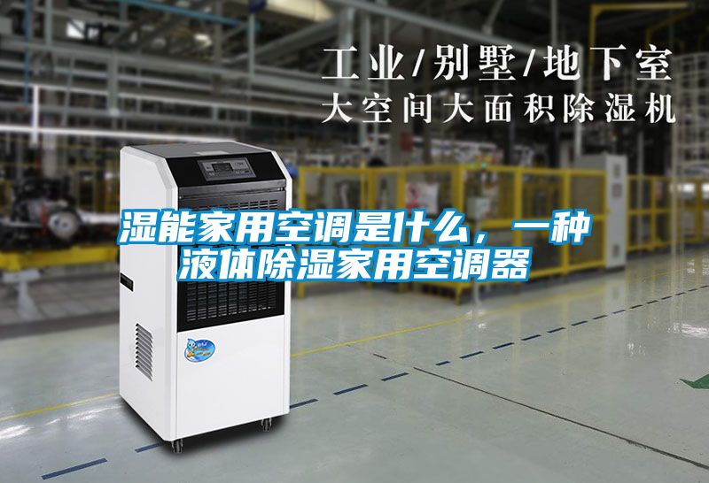 濕能家用空調(diào)是什么，一種液體除濕家用空調(diào)器
