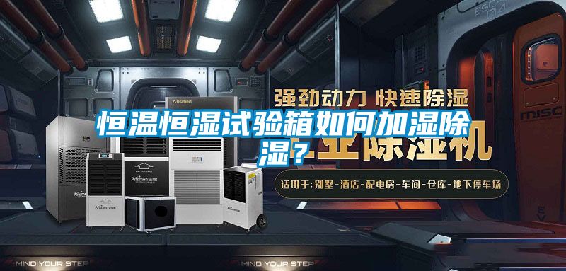 恒溫恒濕試驗(yàn)箱如何加濕除濕？