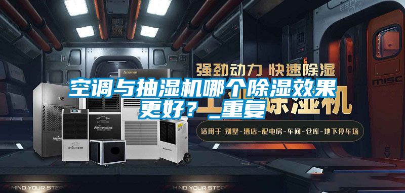 空調(diào)與抽濕機(jī)哪個除濕效果更好？_重復(fù)