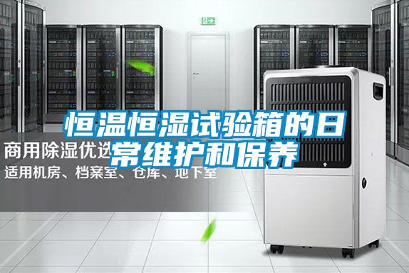 恒溫恒濕試驗(yàn)箱的日常維護(hù)和保養(yǎng)