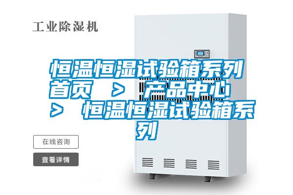 恒溫恒濕試驗(yàn)箱系列首頁(yè) ＞ 產(chǎn)品中心 ＞ 恒溫恒濕試驗(yàn)箱系列