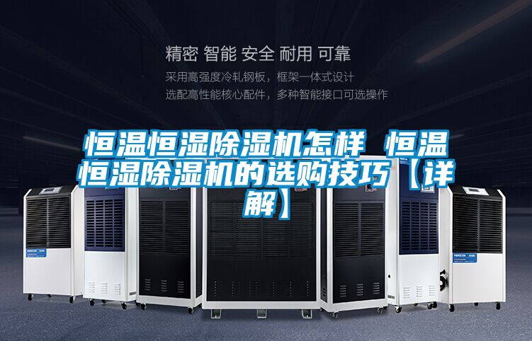 恒溫恒濕除濕機(jī)怎樣 恒溫恒濕除濕機(jī)的選購技巧【詳解】