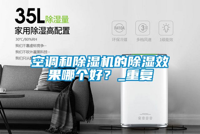 空調(diào)和除濕機的除濕效果哪個好？_重復(fù)