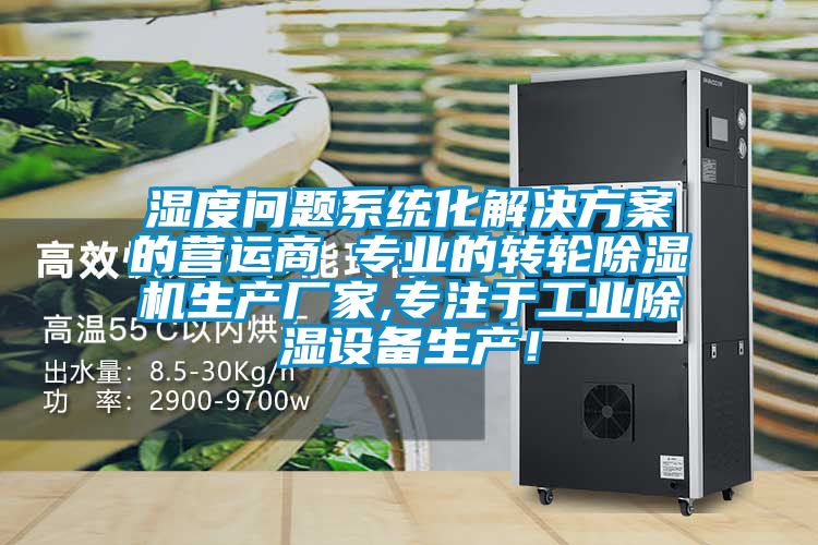濕度問題系統(tǒng)化解決方案的營運商 專業(yè)的轉(zhuǎn)輪除濕機生產(chǎn)廠家,專注于工業(yè)除濕設(shè)備生產(chǎn)！